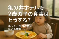 亀の井ホテルで2歳の子の食事はどうする？迷ったときの注意点なども紹介！
