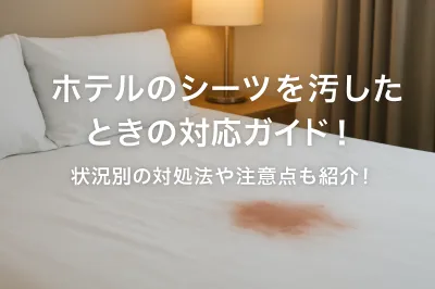 ホテルのシーツを汚したときの対応ガイド！状況別の対処法や注意点も紹介！