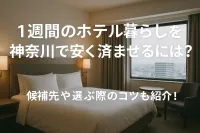 1週間のホテル暮らしを神奈川で安く済ませるには？候補先や選ぶ際のコツも紹介！