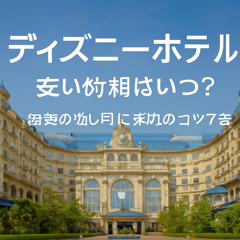ディズニーホテル 安い時期はいつ?最安の狙い目と予約のコツ7選