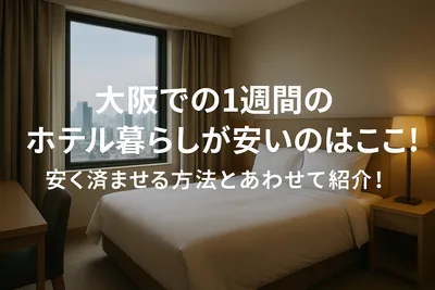 大阪での1週間のホテル暮らしが安いのはここ！安く済ませる方法とあわせて紹介！