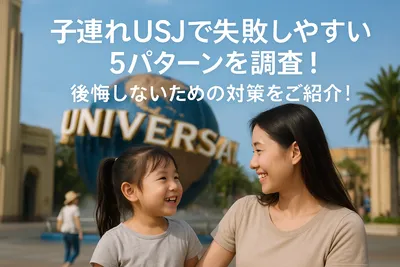 子連れUSJで失敗しやすい5パターンを調査！後悔しないための対策をご紹介！