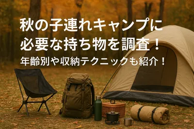 秋の子連れキャンプに必要な持ち物を調査！年齢別や収納のコツも紹介！